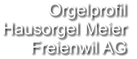 Orgelprofil  Hausorgel Meier Freienwil AG