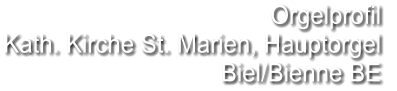 Orgelprofil  Kath. Kirche St. Marien, Hauptorgel Biel/Bienne BE