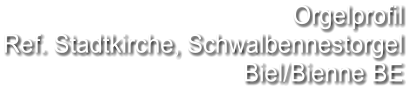 Orgelprofil  Ref. Stadtkirche, Schwalbennestorgel Biel/Bienne BE