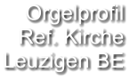 Orgelprofil  Ref. Kirche Leuzigen BE