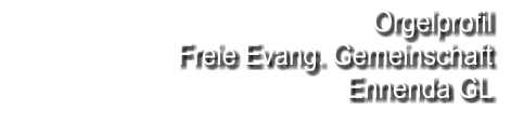 Orgelprofil  Freie Evang. Gemeinschaft Ennenda GL