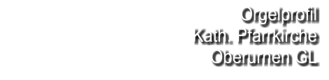 Orgelprofil  Kath. Pfarrkirche Oberurnen GL