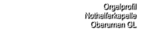 Orgelprofil  Nothelferkapelle Oberurnen GL
