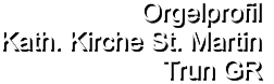 Orgelprofil  Kath. Kirche St. Martin Trun GR