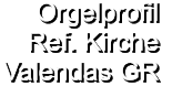 Orgelprofil  Ref. Kirche Valendas GR