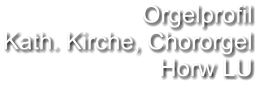 Orgelprofil  Kath. Kirche, Chororgel Horw LU