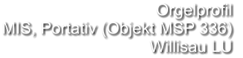Orgelprofil  MIS, Portativ (Objekt MSP 336) Willisau LU