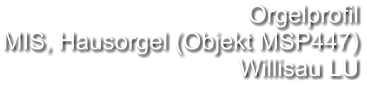 Orgelprofil MIS, Hausorgel (Objekt MSP447) Willisau LU
