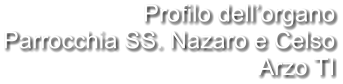 Profilo dell’organo Parrocchia SS. Nazaro e Celso Arzo TI