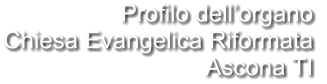 Profilo dell’organo Chiesa Evangelica Riformata  Ascona TI