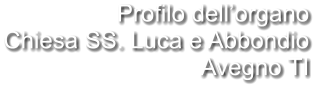 Profilo dell’organo Chiesa SS. Luca e Abbondio  Avegno TI