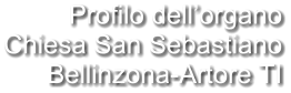Profilo dell’organo Chiesa San Sebastiano Bellinzona-Artore TI