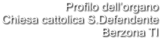 Profilo dell’organo Chiesa cattolica S.Defendente Berzona TI