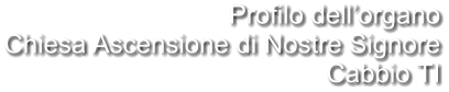 Profilo dell’organo Chiesa Ascensione di Nostre Signore Cabbio TI