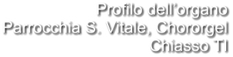 Profilo dell’organo Parrocchia S. Vitale, Chororgel Chiasso TI
