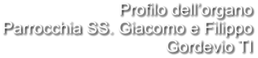 Profilo dell’organo Parrocchia SS. Giacomo e Filippo Gordevio TI