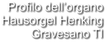 Profilo dell’organo Hausorgel Henking Gravesano TI
