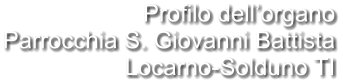 Profilo dell’organo Parrocchia S. Giovanni Battista Locarno-Solduno TI