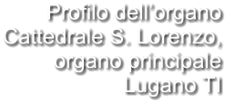 Profilo dell’organo Cattedrale S. Lorenzo,  organo principale Lugano TI