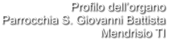 Profilo dell’organo Parrocchia S. Giovanni Battista Mendrisio TI