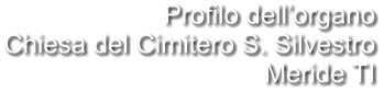 Profilo dell’organo Chiesa del Cimitero S. Silvestro Meride TI