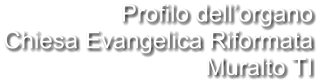 Profilo dell’organo Chiesa Evangelica Riformata Muralto TI