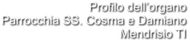Profilo dell’organo Parrocchia SS. Cosma e Damiano Mendrisio TI