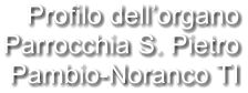 Profilo dell’organo Parrocchia S. Pietro Pambio-Noranco TI