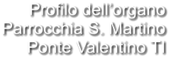 Profilo dell’organo Parrocchia S. Martino Ponte Valentino TI