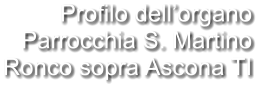 Profilo dell’organo Parrocchia S. Martino Ronco sopra Ascona TI