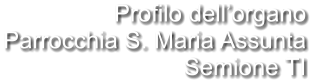 Profilo dell’organo Parrocchia S. Maria Assunta Semione TI